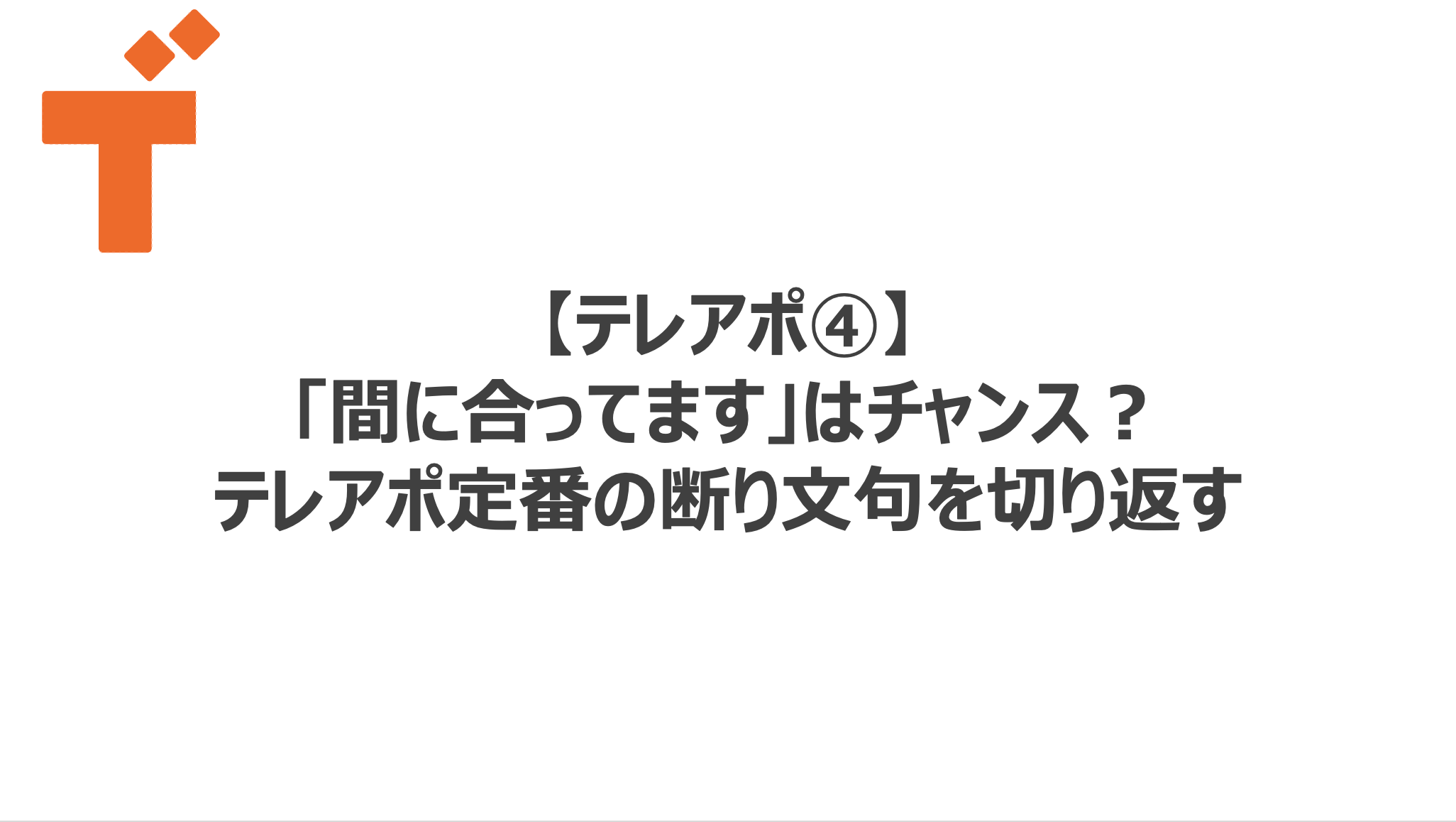 テレアポ④】「間に合ってます」はチャンス？テレアポ定番の断り文句を 